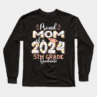 Proud Mom of a Class of 2024 5th Grade Graduate Long Sleeve T-Shirt